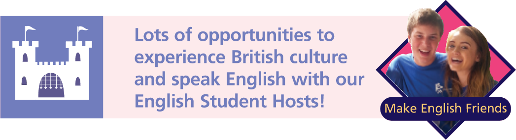 Lots of opportunities to
experience British culture and speak English with our English Student Hosts!